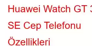 Huawei Watch GT 3 SE Cep Telefonu Özellikleri