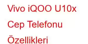 Vivo iQOO U10x Cep Telefonu Özellikleri