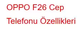 OPPO F26 Cep Telefonu Özellikleri