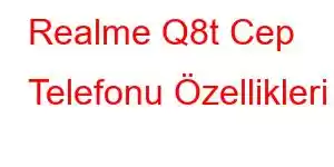 Realme Q8t Cep Telefonu Özellikleri