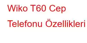 Wiko T60 Cep Telefonu Özellikleri