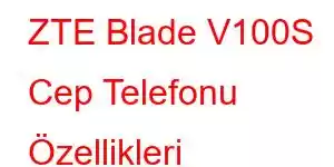 ZTE Blade V100S Cep Telefonu Özellikleri