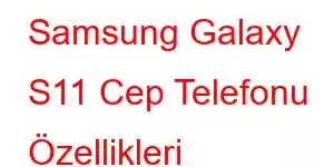 Samsung Galaxy S11 Cep Telefonu Özellikleri