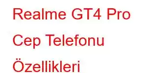 Realme GT4 Pro Cep Telefonu Özellikleri