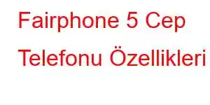 Fairphone 5 Cep Telefonu Özellikleri