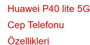 Huawei P40 lite 5G Cep Telefonu Özellikleri