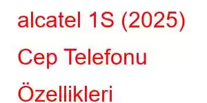 alcatel 1S (2025) Cep Telefonu Özellikleri