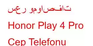 سعر ومواصفات Honor Play 4 Pro Cep Telefonu Özellikleri