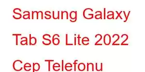 Samsung Galaxy Tab S6 Lite 2022 Cep Telefonu Özellikleri