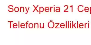 Sony Xperia 21 Cep Telefonu Özellikleri