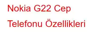 Nokia G22 Cep Telefonu Özellikleri