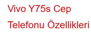 Vivo Y75s Cep Telefonu Özellikleri