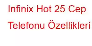 Infinix Hot 25 Cep Telefonu Özellikleri