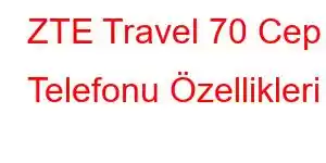 ZTE Travel 70 Cep Telefonu Özellikleri