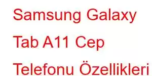 Samsung Galaxy Tab A11 Cep Telefonu Özellikleri