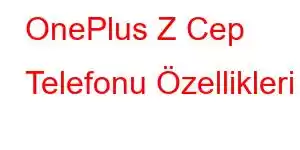 OnePlus Z Cep Telefonu Özellikleri