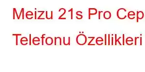 Meizu 21s Pro Cep Telefonu Özellikleri