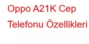 Oppo A21K Cep Telefonu Özellikleri