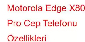 Motorola Edge X80 Pro Cep Telefonu Özellikleri