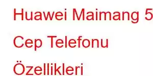 Huawei Maimang 50 Cep Telefonu Özellikleri