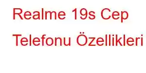 Realme 19s Cep Telefonu Özellikleri