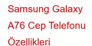 Samsung Galaxy A76 Cep Telefonu Özellikleri