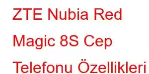 ZTE Nubia Red Magic 8S Cep Telefonu Özellikleri