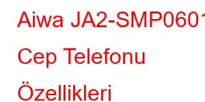 Aiwa JA2-SMP0601 Cep Telefonu Özellikleri