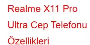 Realme X11 Pro Ultra Cep Telefonu Özellikleri