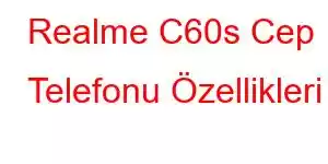 Realme C60s Cep Telefonu Özellikleri