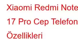 Xiaomi Redmi Note 17 Pro Cep Telefonu Özellikleri