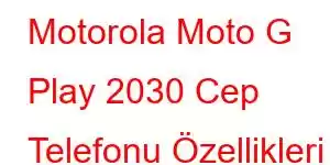 Motorola Moto G Play 2030 Cep Telefonu Özellikleri