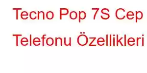 Tecno Pop 7S Cep Telefonu Özellikleri