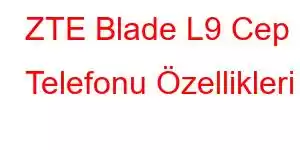 ZTE Blade L9 Cep Telefonu Özellikleri