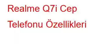 Realme Q7i Cep Telefonu Özellikleri