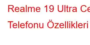 Realme 19 Ultra Cep Telefonu Özellikleri