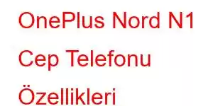 OnePlus Nord N1 Cep Telefonu Özellikleri