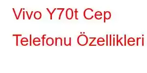 Vivo Y70t Cep Telefonu Özellikleri