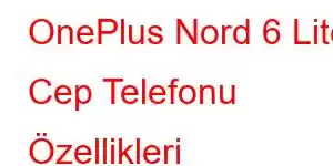 OnePlus Nord 6 Lite Cep Telefonu Özellikleri