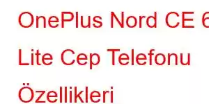 OnePlus Nord CE 6 Lite Cep Telefonu Özellikleri