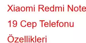 Xiaomi Redmi Note 19 Cep Telefonu Özellikleri