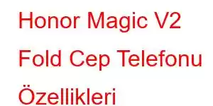 Honor Magic V2 Fold Cep Telefonu Özellikleri