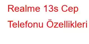 Realme 13s Cep Telefonu Özellikleri