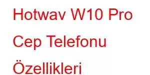 Hotwav W10 Pro Cep Telefonu Özellikleri