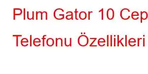 Plum Gator 10 Cep Telefonu Özellikleri