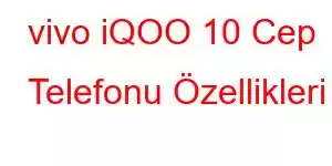 vivo iQOO 10 Cep Telefonu Özellikleri