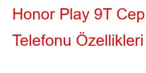 Honor Play 9T Cep Telefonu Özellikleri