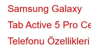 Samsung Galaxy Tab Active 5 Pro Cep Telefonu Özellikleri