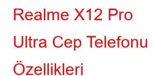 Realme X12 Pro Ultra Cep Telefonu Özellikleri