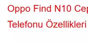 Oppo Find N10 Cep Telefonu Özellikleri